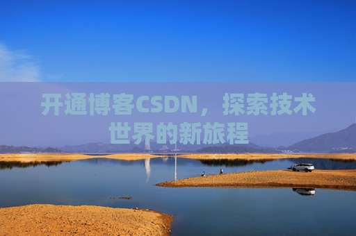 开通博客CSDN，探索技术世界的新旅程